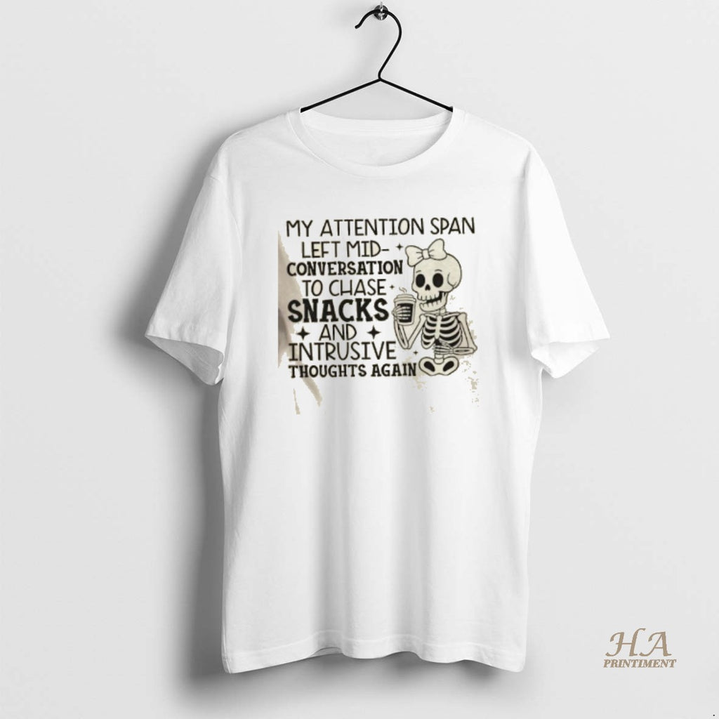 Official Skeleton My Attention Span Left Mid Conversation To Chase Snacks And Intrusive Thoughts Again Shirt Hoodie...