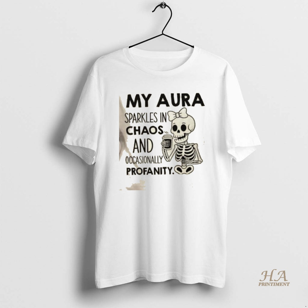 Official Skeleton My Aura Sparkles In Chaos And Occasionally Profanity Shirt Hoodie Sweatshirt | PurePodTees.com