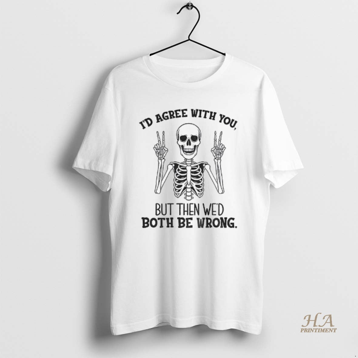 Official Skeleton Peace Hands Id Agree With You But Then Wed Both Be Wrong Shirt Hoodie Sweatshirt | PurePodTees.com