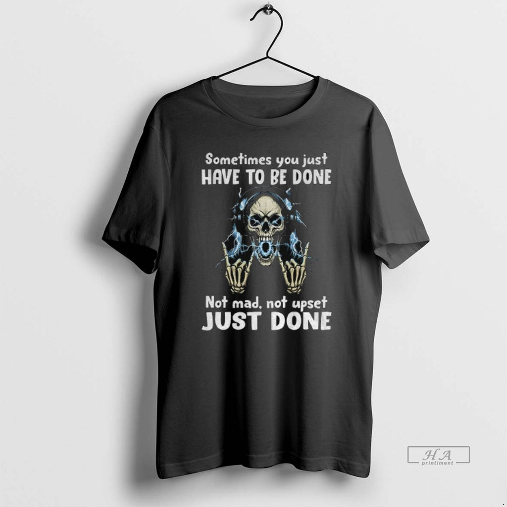 Official Skeleton Sometimes You Just Have To Be Done Not Mad Not Upset Just Done