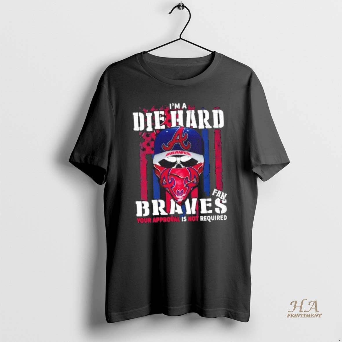 Official Skull Im A Die Hard Atlanta Braves Fan Your Approval Is Not Required Us Shirt Hoodie Sweatshirt | PurePodTees.com