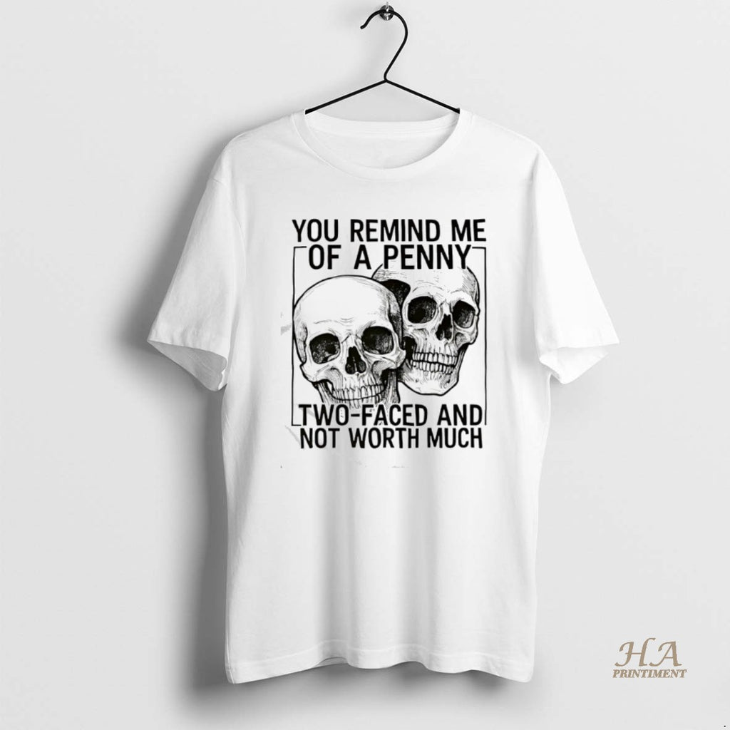 Official Skulls You Remind Me Of A Penny Two Faced And Not Worth Shirt Hoodie Sweatshirt | PurePodTees.com