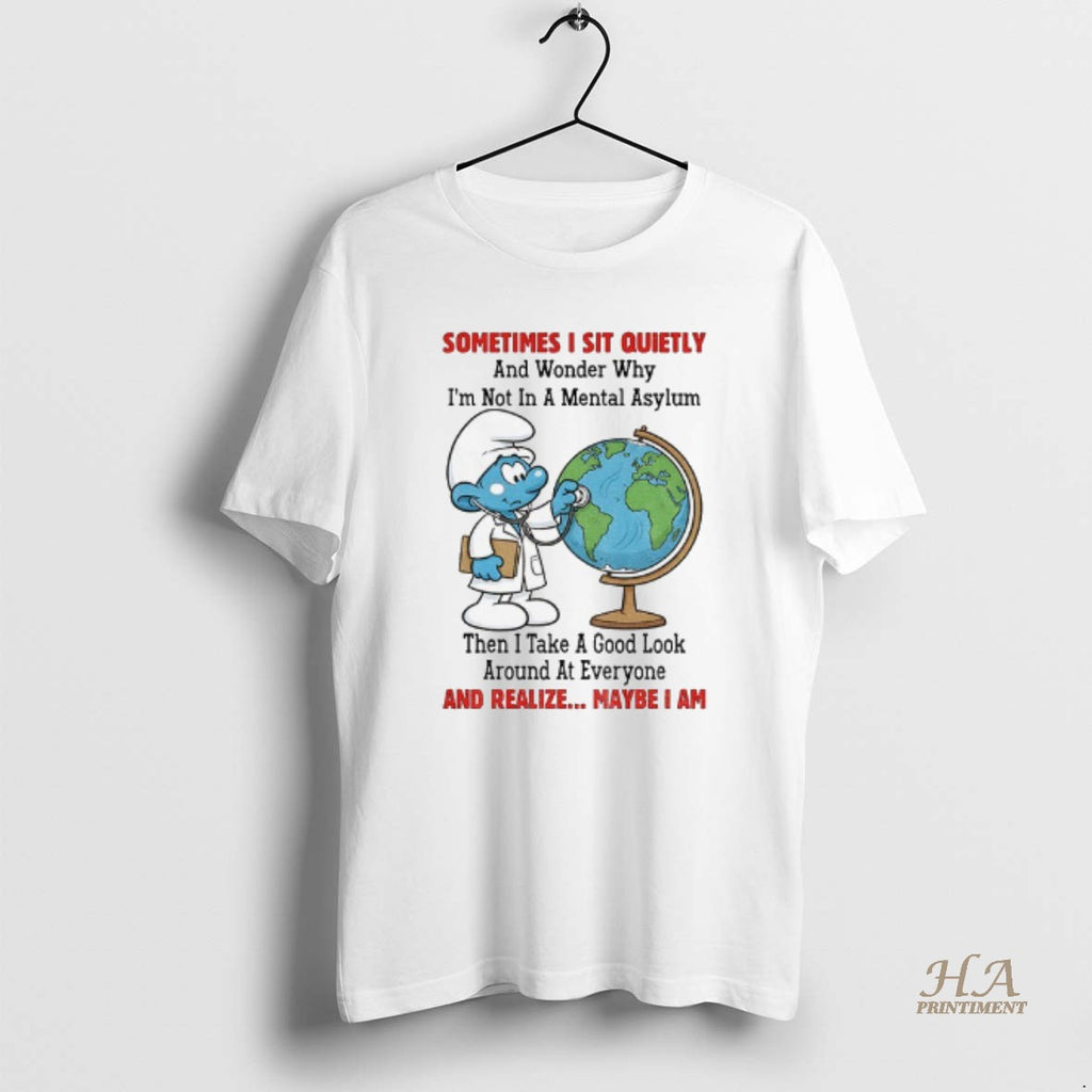 Official Smurfs Earth Sometimes I Sit Quietly And Wonder Why Im Not In A Mental Shirt Hoodie Sweatshirt | PurePodTees.com