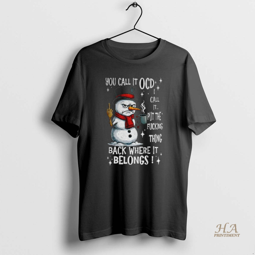 Official Snowman You Call It Ocd I Call It Put The Fucking Thing Back Where Shirt Hoodie Sweatshirt | PurePodTees.com