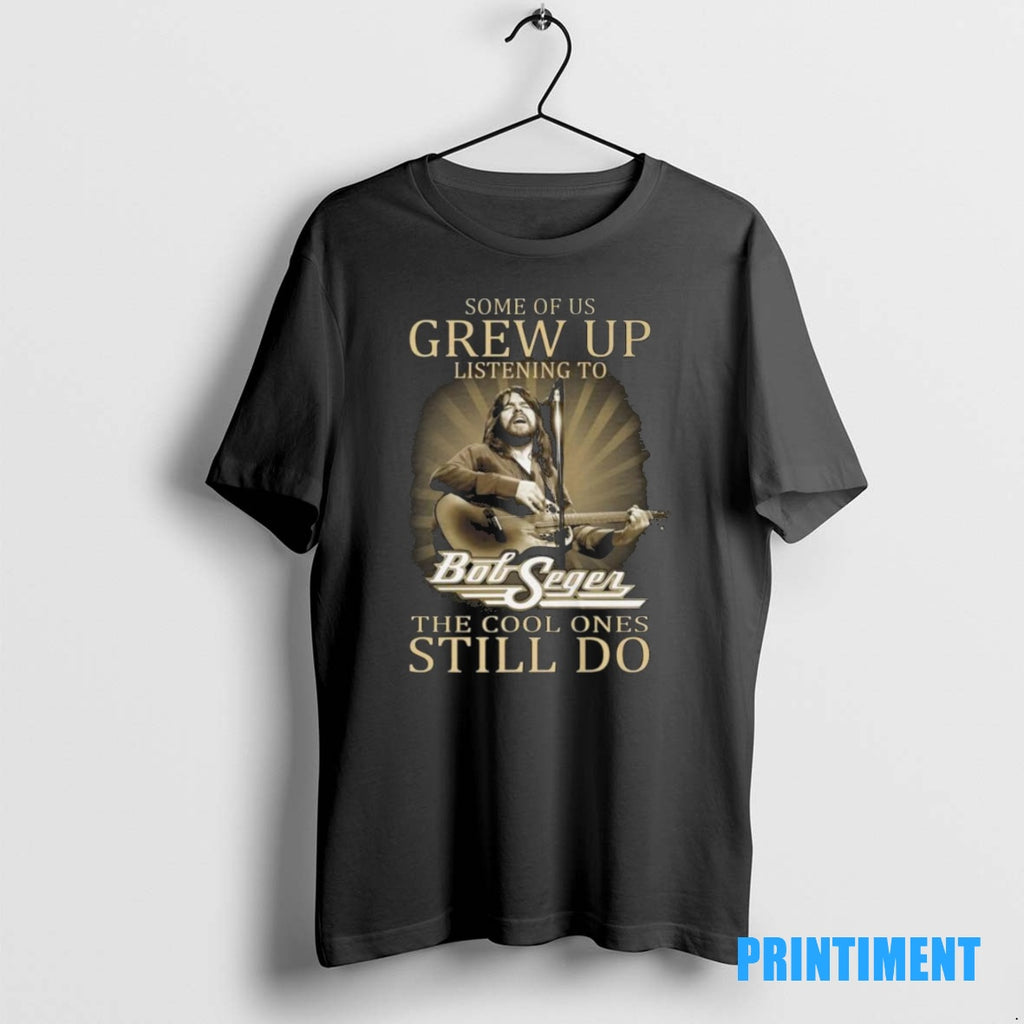 Official Some Of Us Grew Up Listening To Bob Seger The Cool Ones Still Do Shirt Hoodie Sweatshirt | PurePodTees.com