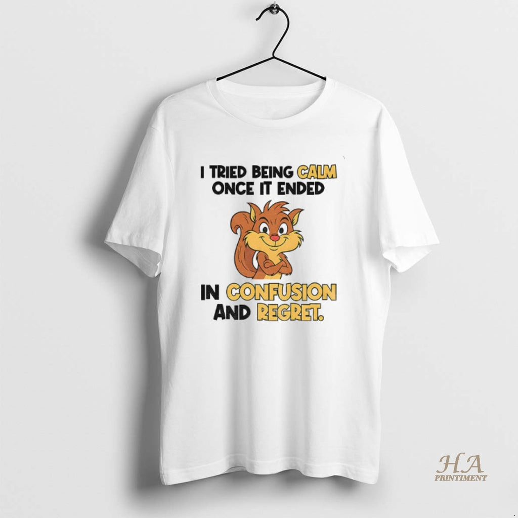 Official Squirrel I Tried Being Calm Once It Ended In Confusion And Regret Shirt Hoodie Sweatshirt | PurePodTees.com