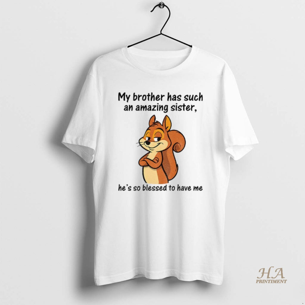 Official Squirrel My Brother Has Such An Amazing Sister Hes So Blessed To Have Me Shirt Hoodie Sweatshirt | PurePodTees.com