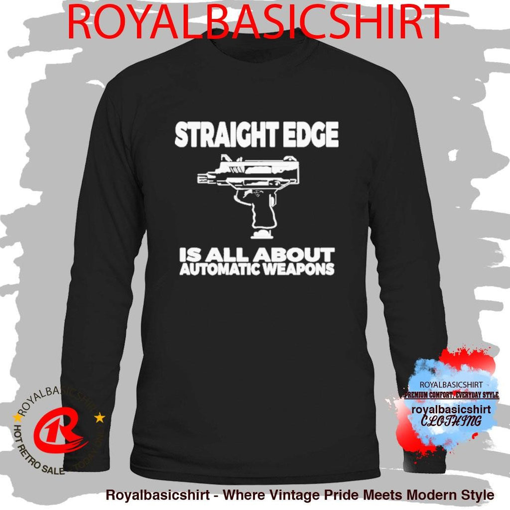 Straight Edge Is All About Automatic Weapons Fof Auto Weapon Shirt