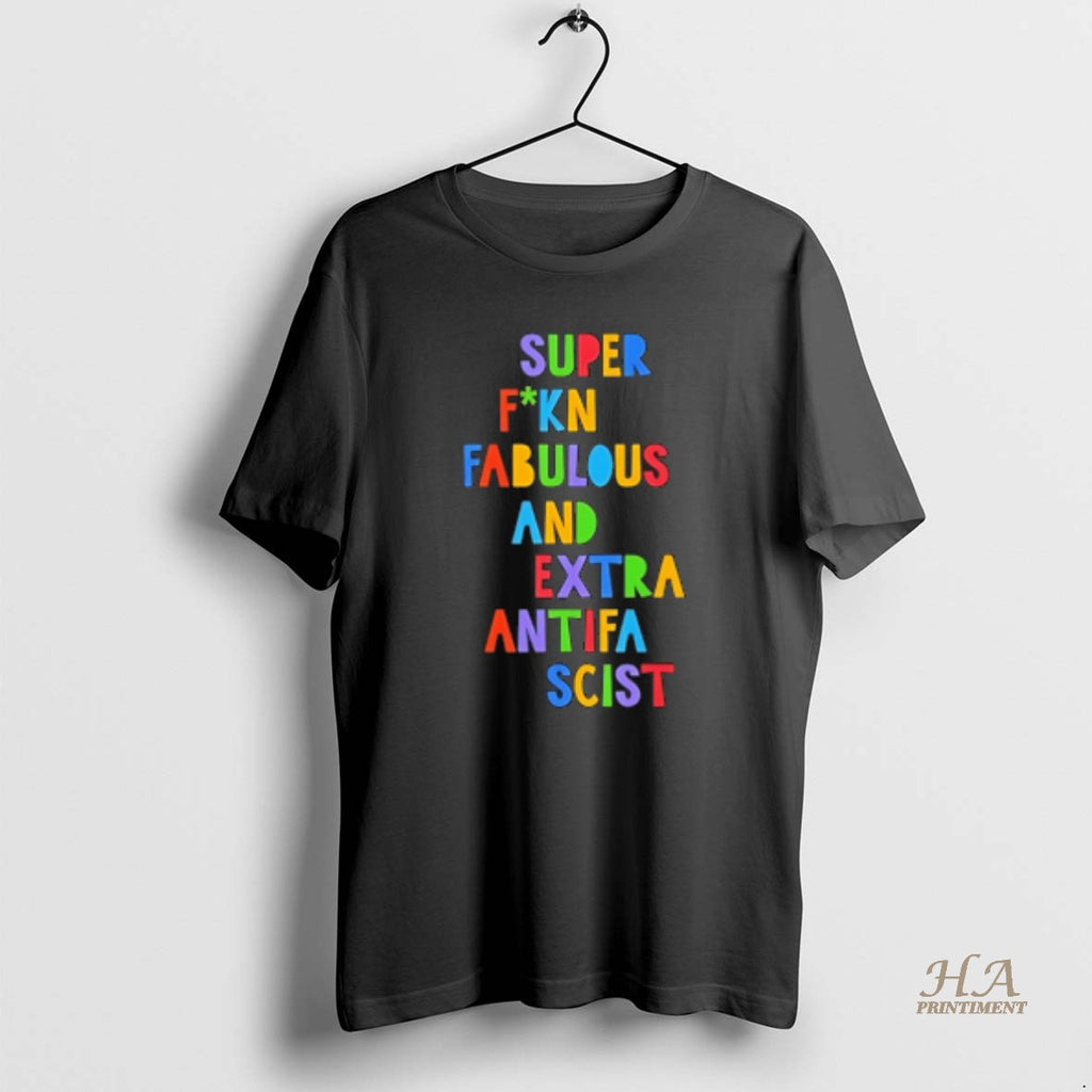 Official Super Fucking Fabulous And Extra Antifa Scist Shirt Hoodie Sweatshirt | PurePodTees.com