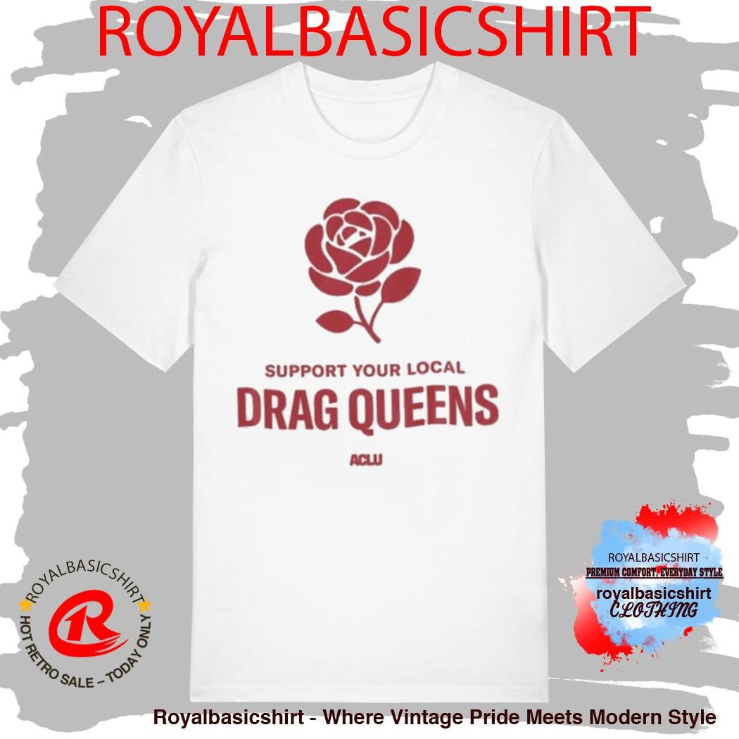 Support Your Local Drag Queens Aclu Shirt
