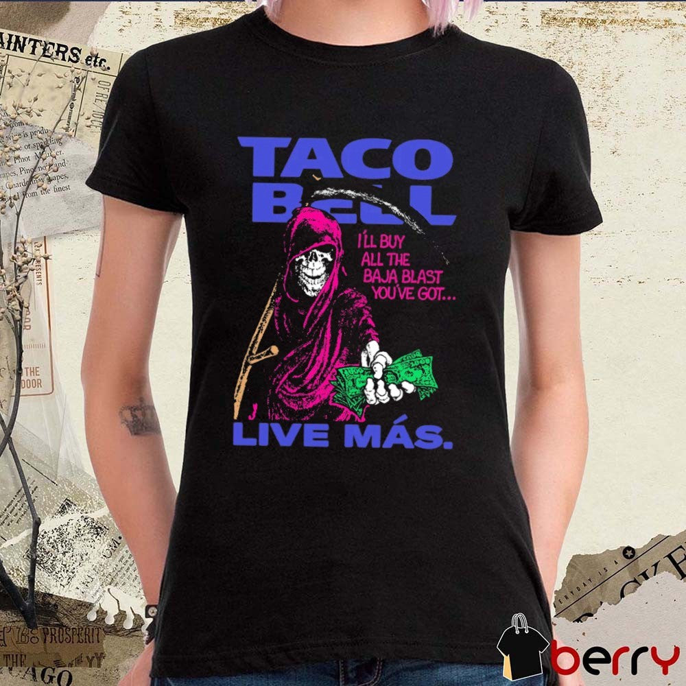 Taco Bell Live Mas I’ll Buy All The Baja Blast You’ve Got Anti Baja t-shirt