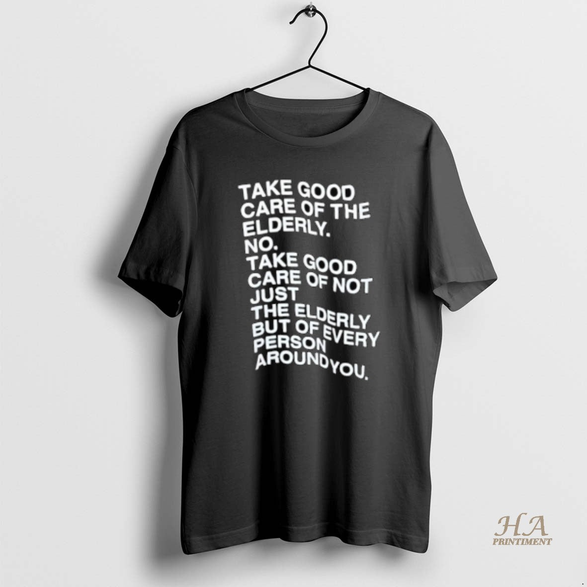 Official Take Good Care Of The Elderly No Take Good Care Of Not Just The Shirt Hoodie Sweatshirt | PurePodTees.com