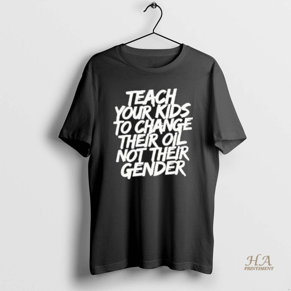 Official Teach Your Kids To Change Their Oil Not Their Gender Shirt Hoodie Sweatshirt | PurePodTees.com