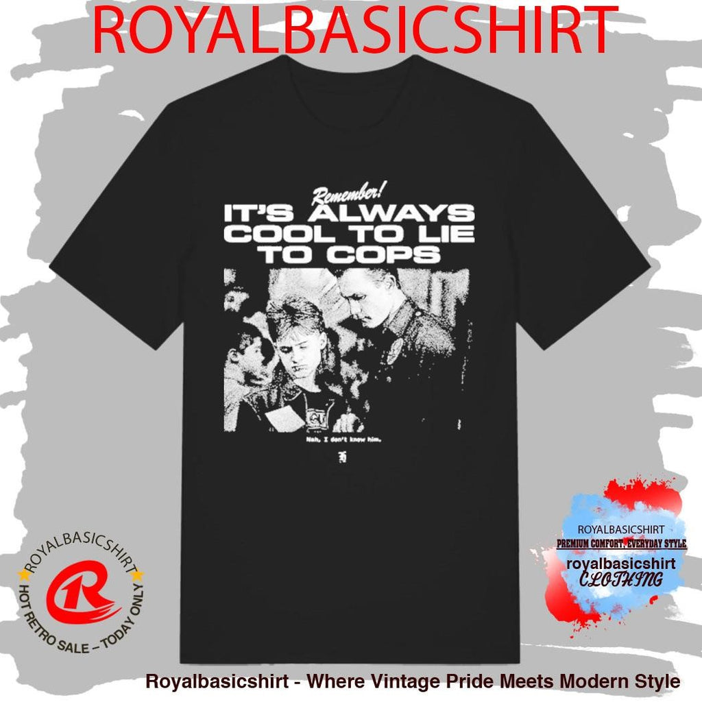 Terminator 2 Remember It’s Always Cool To Lie To Cops Nah I Don’t Know Him Shirt