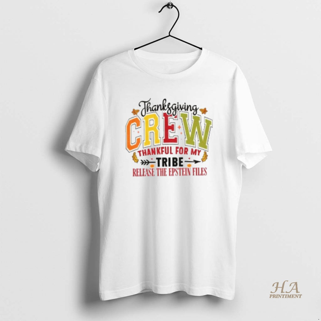 Official Thanksgiving Crew Thankful For My Tribe Release The Epstein Files Anti Trump Shirt Hoodie Sweatshirt