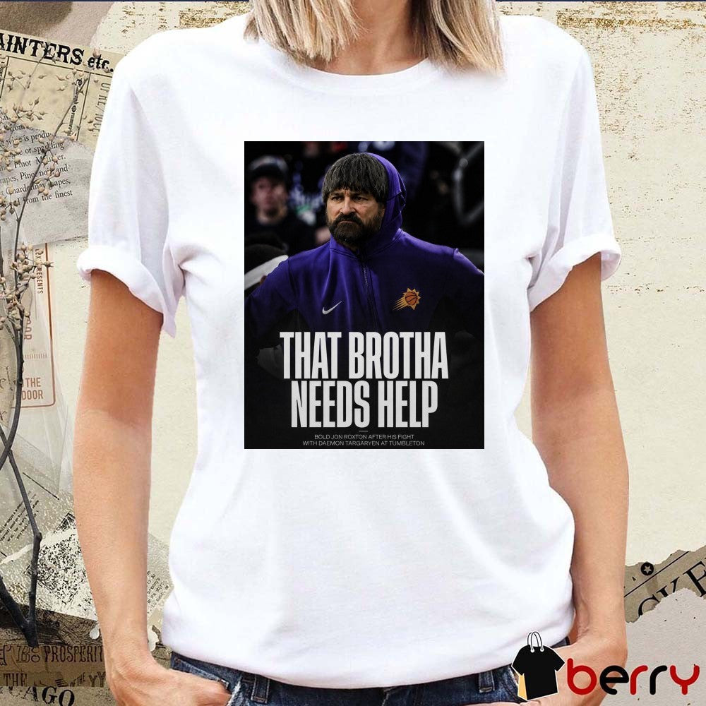 That Brotha Needs Help Bold Jon Roxton After His Fight With Daemon Targaryen At Tumbleton Poster t-shirt