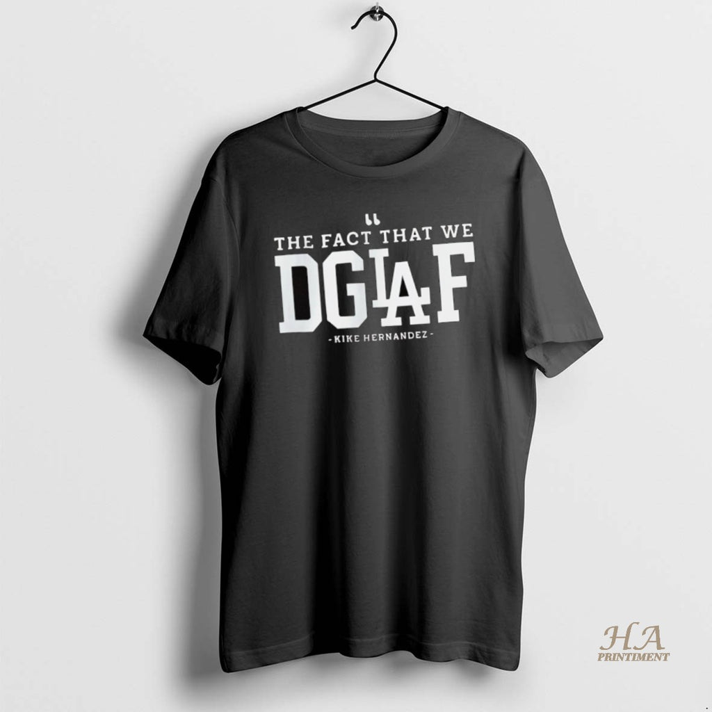 Official The Fact That We Dgaf Kike Hernandez Los Angeles Dodgers Shirt Hoodie Sweatshirt | PurePodTees.com