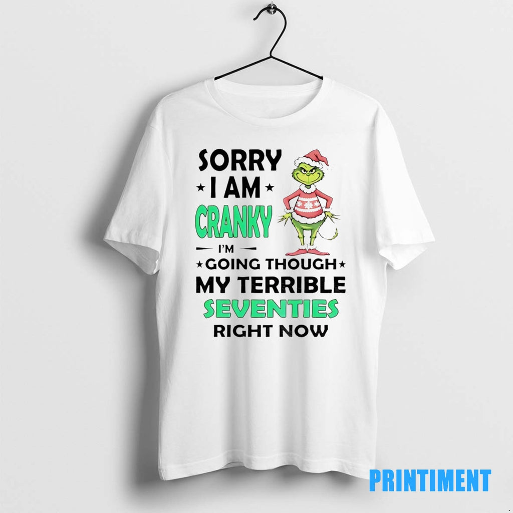 Official The Grinch Sorry I Am Cranky Im Going Though My Terrible Seventies Right Now Shirt Hoodie Sweatshirt