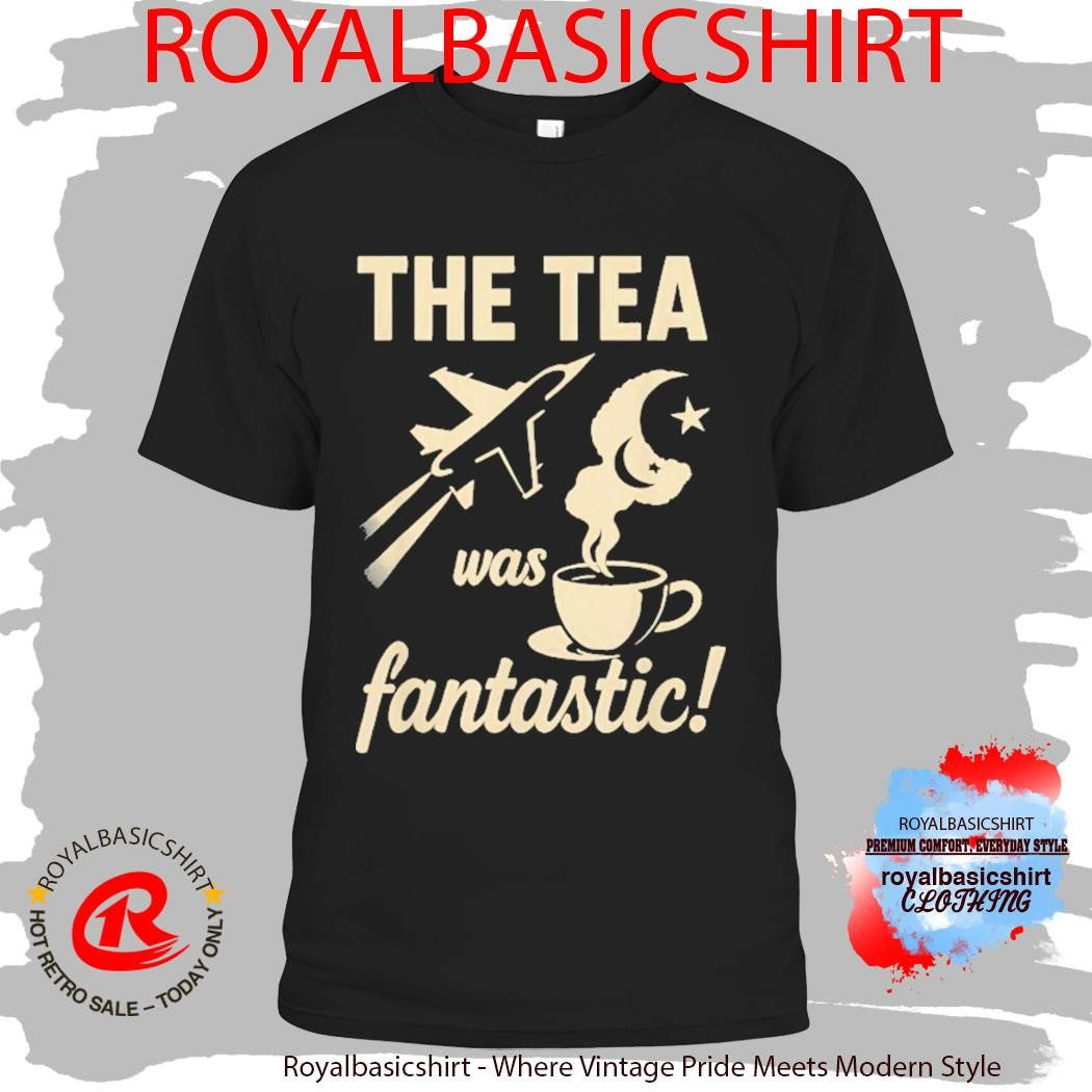The Tea Was Fantastic Fighter Jet Shirt