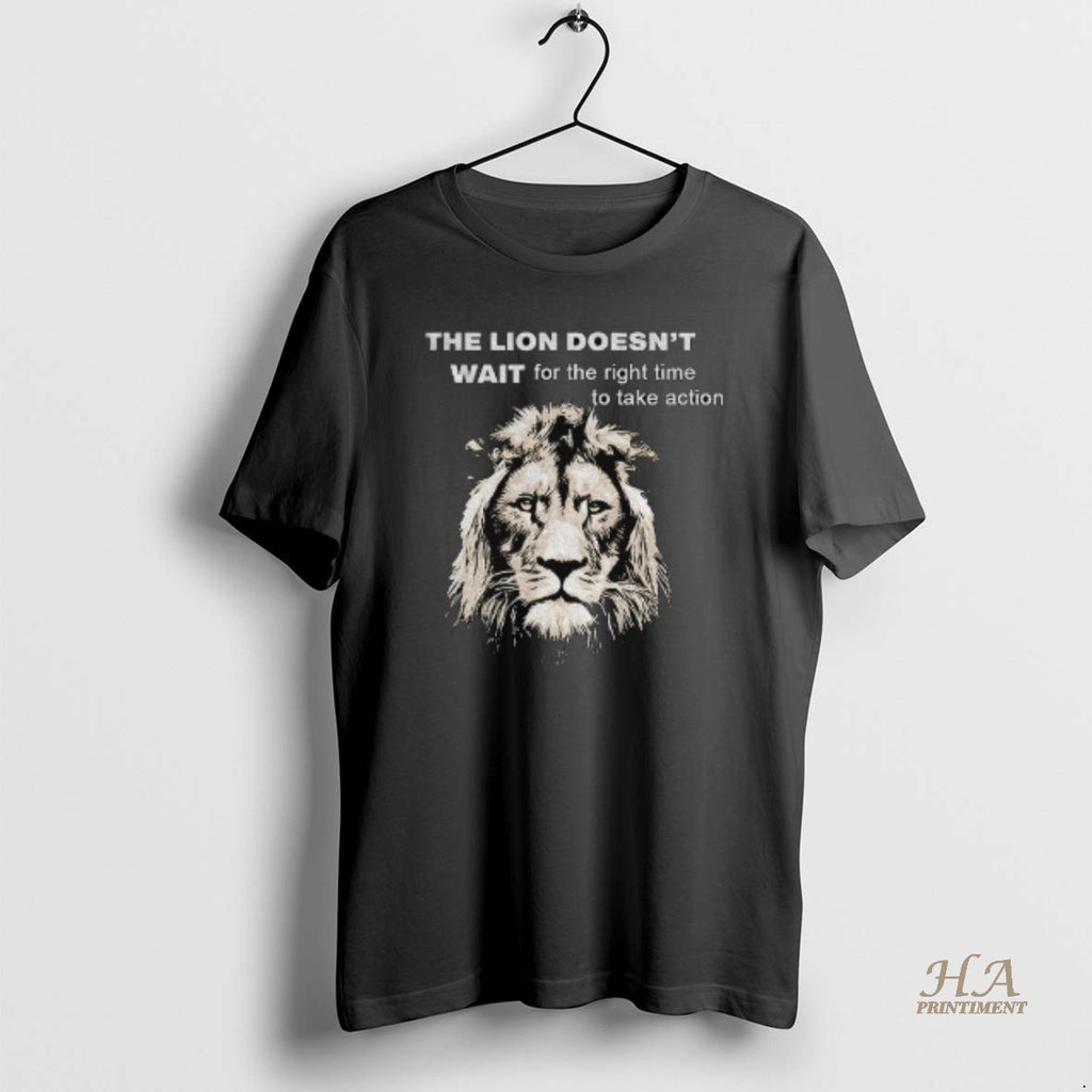 Official The Lion Doesnt Wait For The Right Time To Take Action Shirt Hoodie Sweatshirt | PurePodTees.com