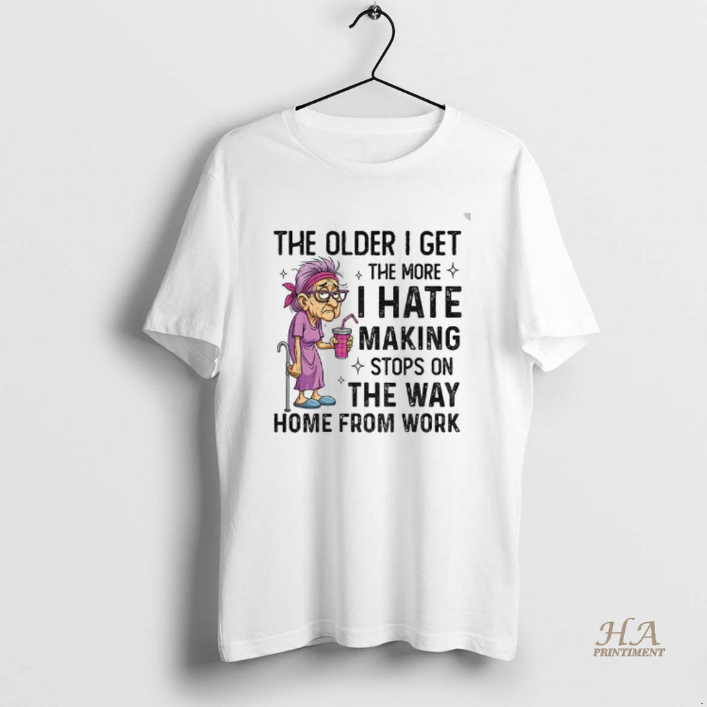 Official The Older I Get The More I Hate Making Stops On The Way Home Shirt Hoodie Sweatshirt | PurePodTees.com