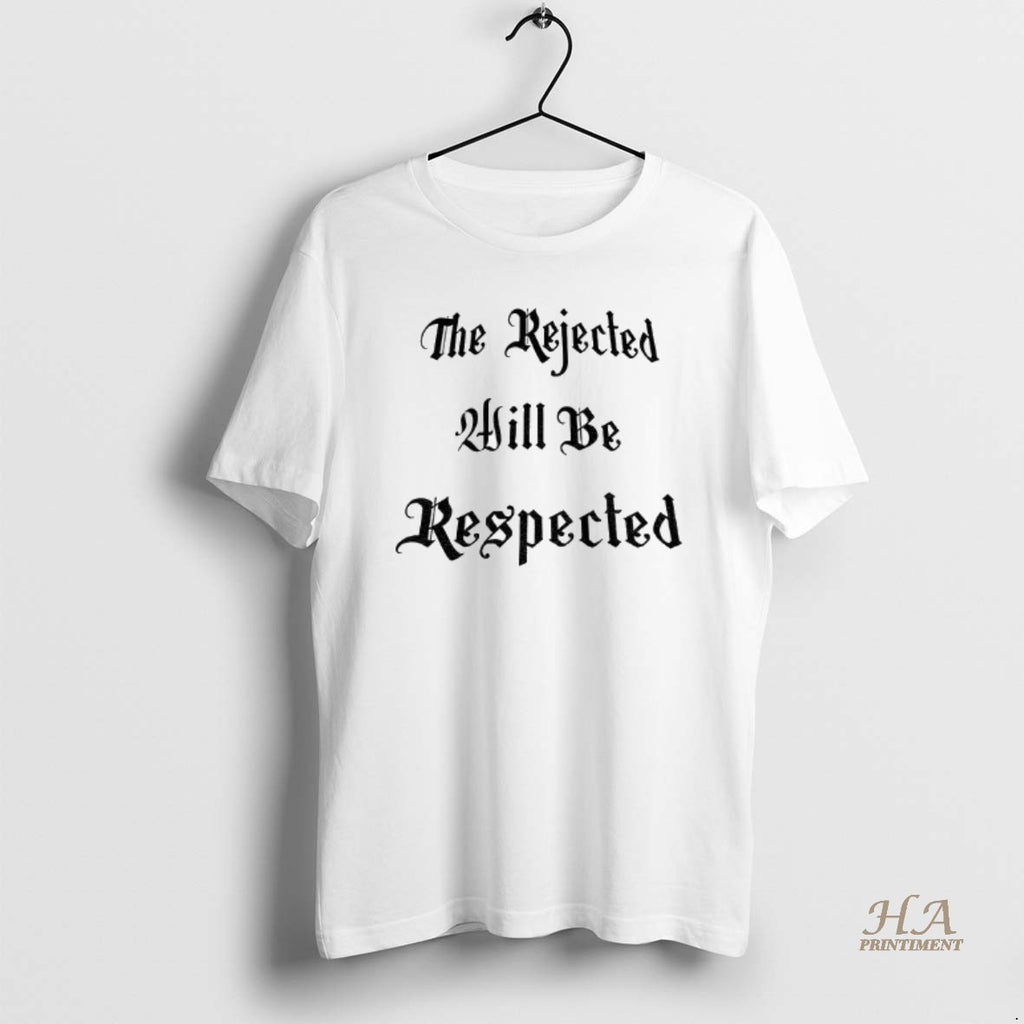 Official The Rejected Will Be Respected Shirt Hoodie Sweatshirt | PurePodTees.com
