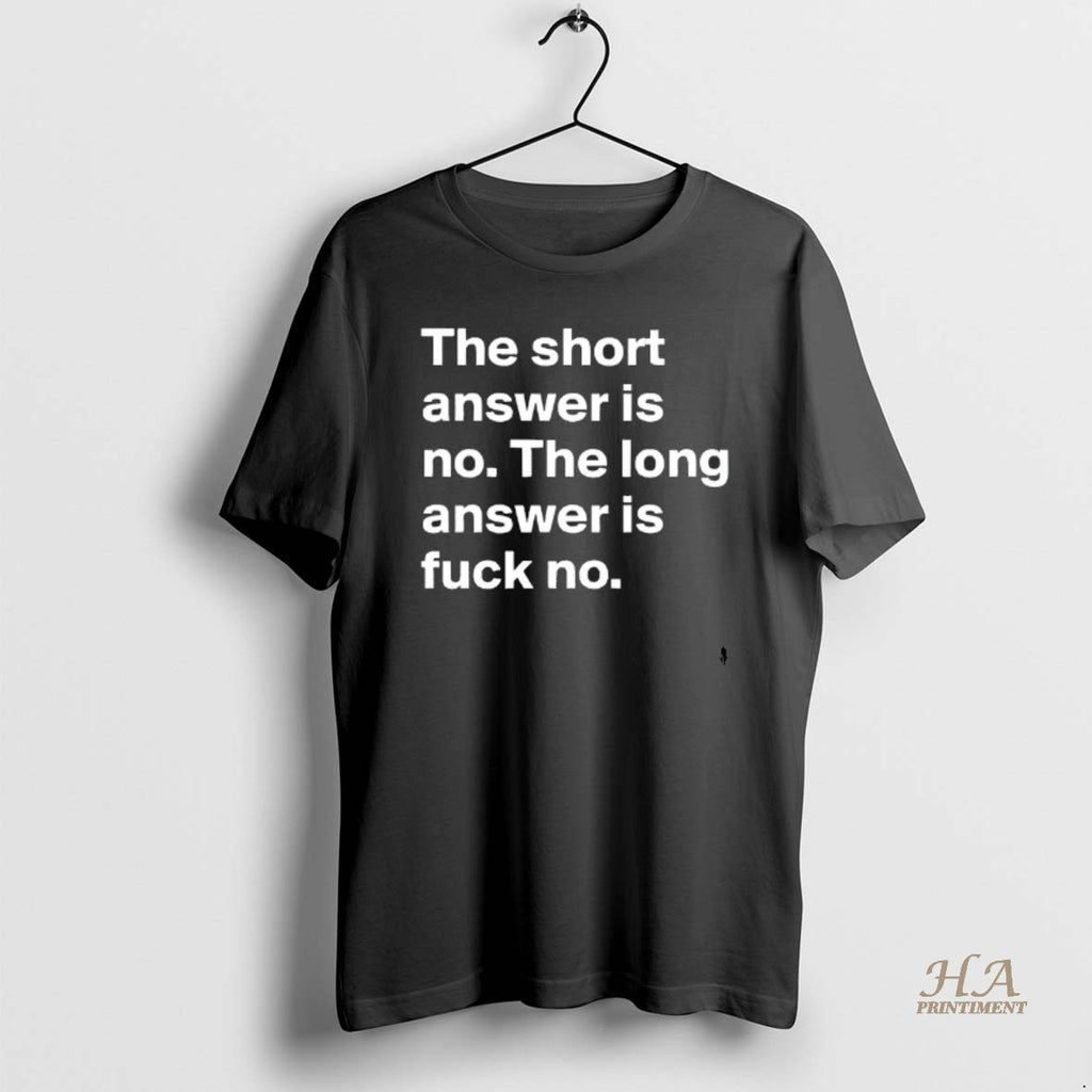 Official The Short Answer Is No The Long Answer Is Fuck No Blackshirt Shirt Hoodie Sweatshirt | PurePodTees.com