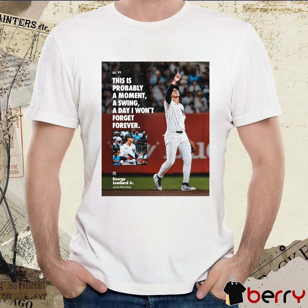 This Is Probably A Moment A Swing A Day I Won’t Forget Forever George Lombard Jr. New York Yankees Poster t-shirt