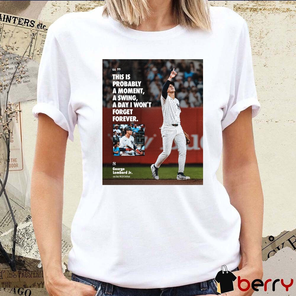 This Is Probably A Moment A Swing A Day I Won’t Forget Forever George Lombard Jr. New York Yankees Poster t-shirt