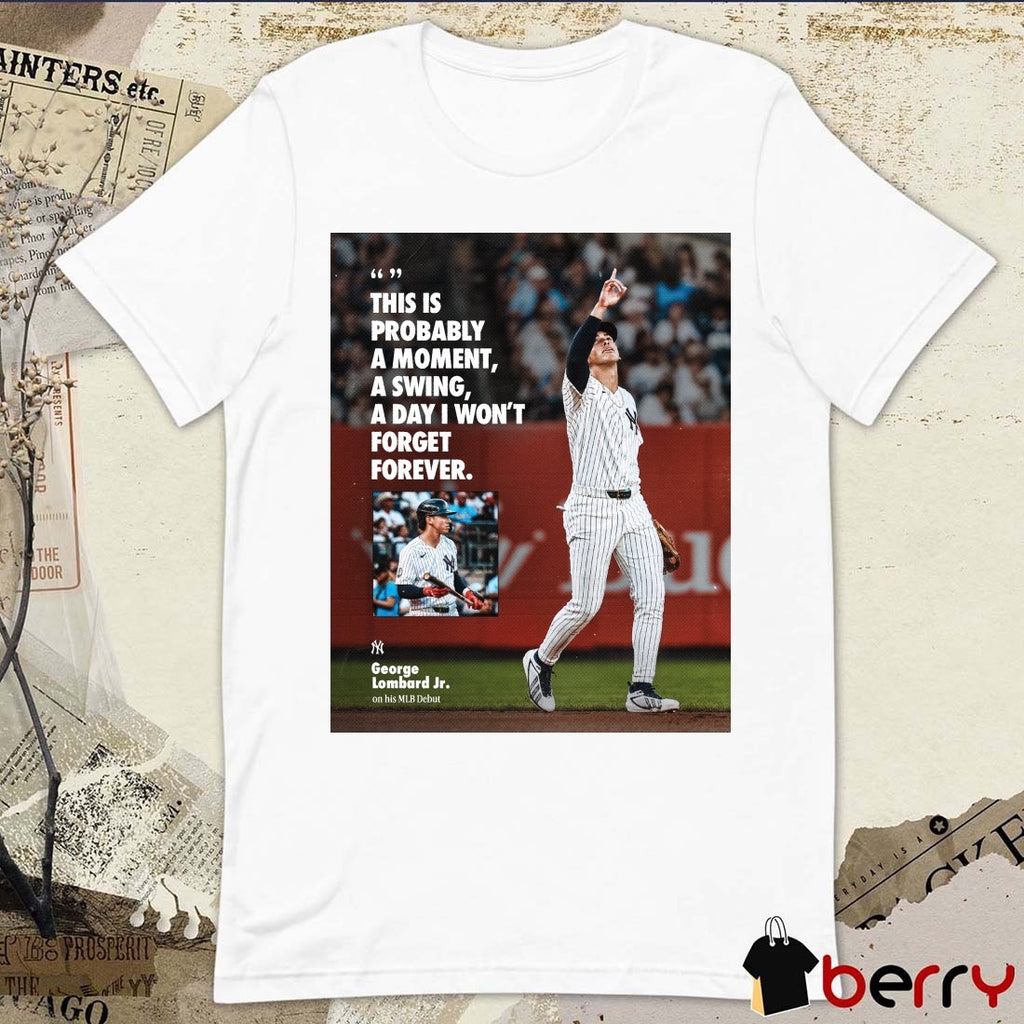 This Is Probably A Moment A Swing A Day I Won’t Forget Forever George Lombard Jr. New York Yankees Poster t-shirt