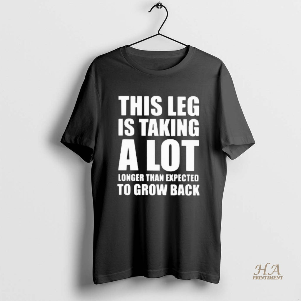 Official This Leg Is Taking A Lot Longer Than Expected To Grow Back Blackshirt Shirt Hoodie Sweatshirt | PurePodTees.com