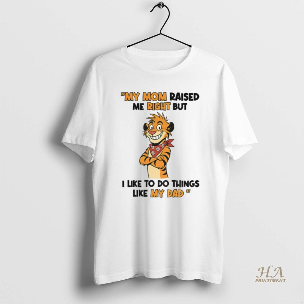 Official Tiger My Mom Raised Me Right But I Like To Do Things Like My Shirt Hoodie Sweatshirt | PurePodTees.com