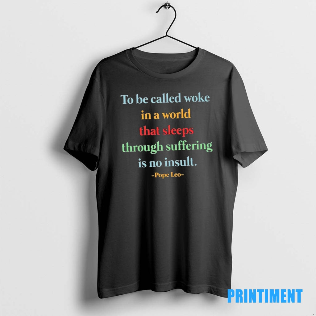 Official To Be Called Woke In A World That Sleeps Through Suffering Is No Insult Shirt Hoodie Sweatshirt | PurePodTees.com