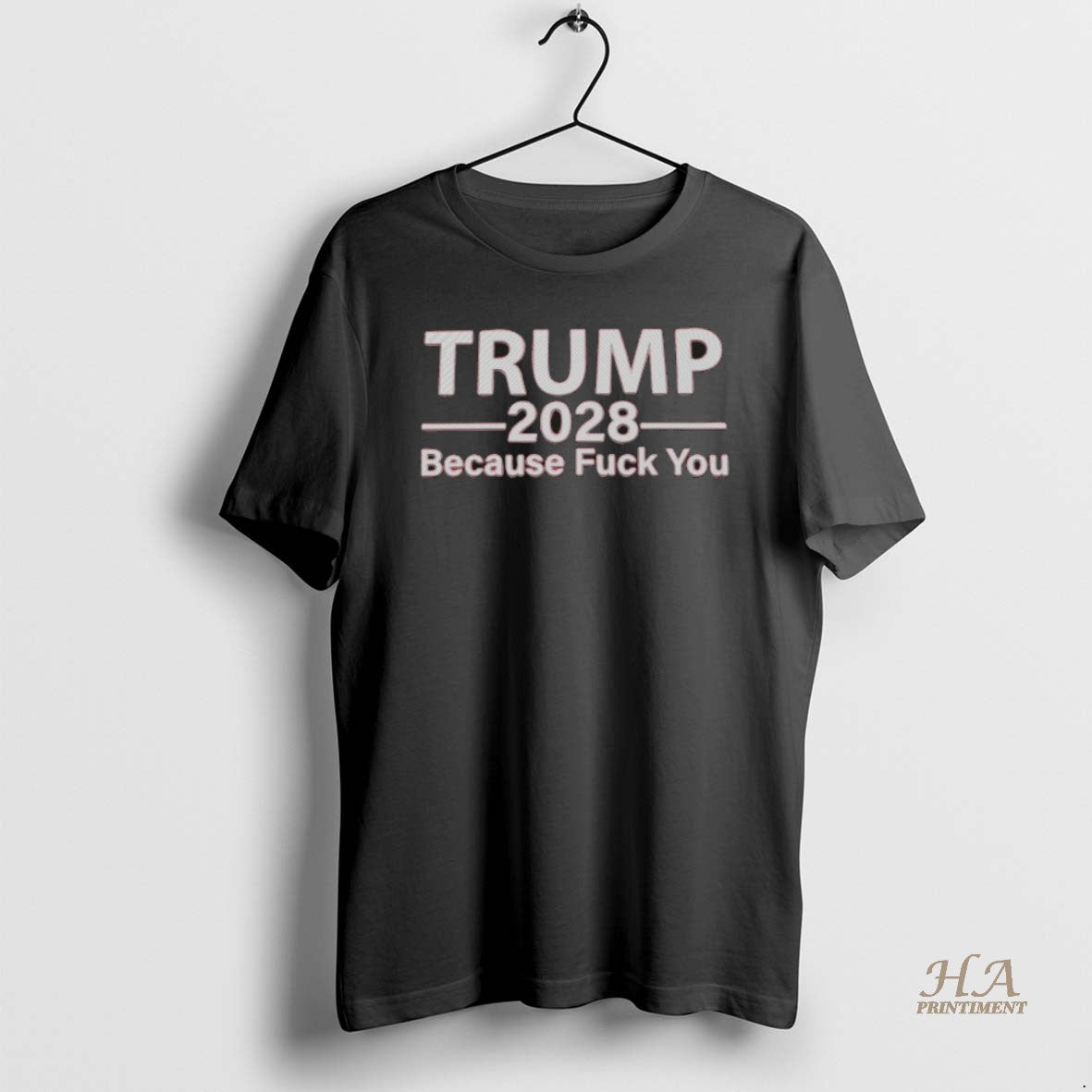 Official Trump 2028 Because Fuck You Shirt Hoodie Sweatshirt | PurePodTees.com