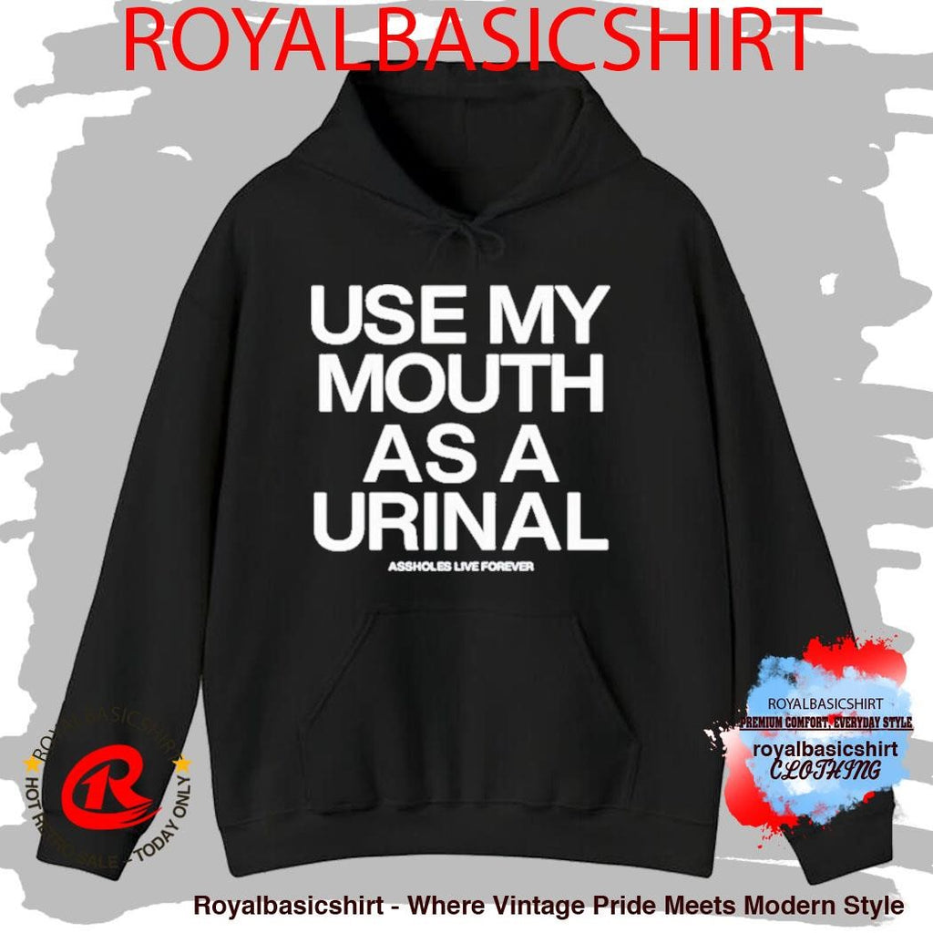 Use My Mouth As A Urinal Assholes Live Forever Shirt