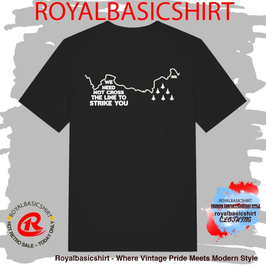 We Need Not Cross The Line To Strike You Shirt