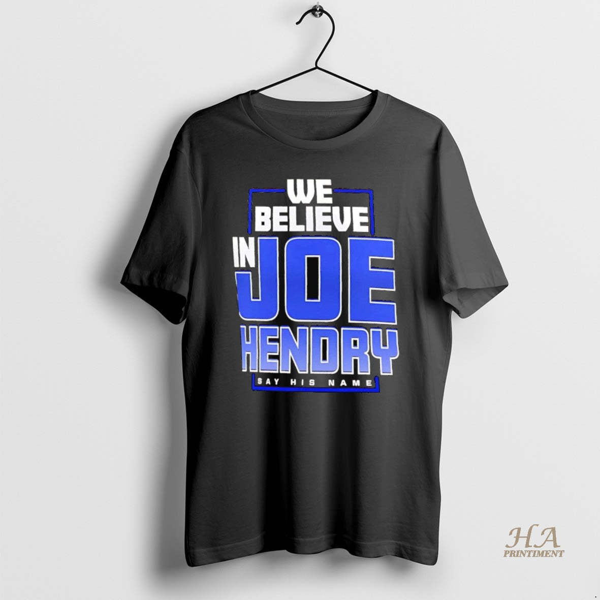 Official We Believe In Joe Hendry Say His Name Shirt Hoodie Sweatshirt | PurePodTees.com