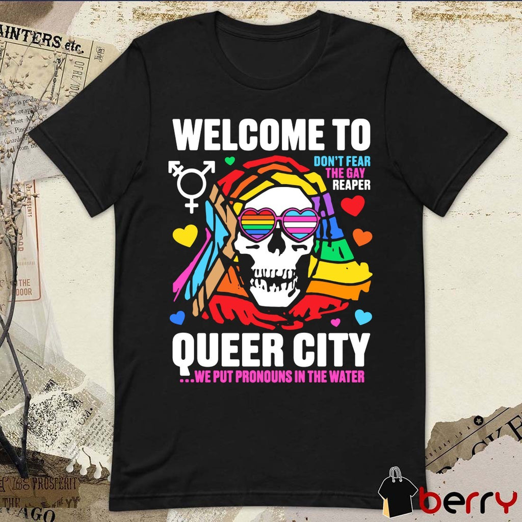 Welcome to Queer City Don’t Fear The Gay Reaper Queer City We Put Pronouns In The Water t-shirt