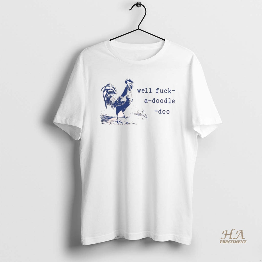 Official Well Fuck A Doodle Doo Shirt Hoodie Sweatshirt | PurePodTees.com