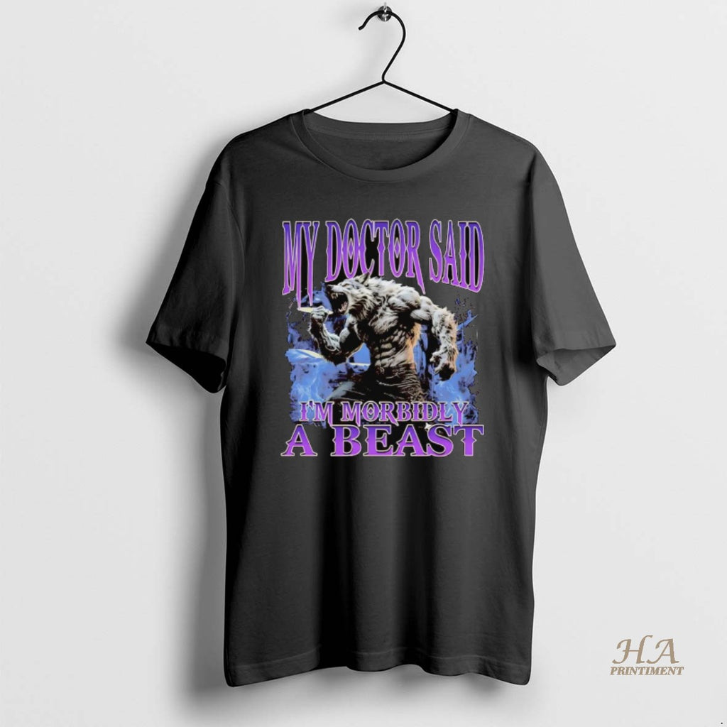 Official Werewolf My Doctor Said Im Morbidly A Beast Shirt Hoodie Sweatshirt | PurePodTees.com