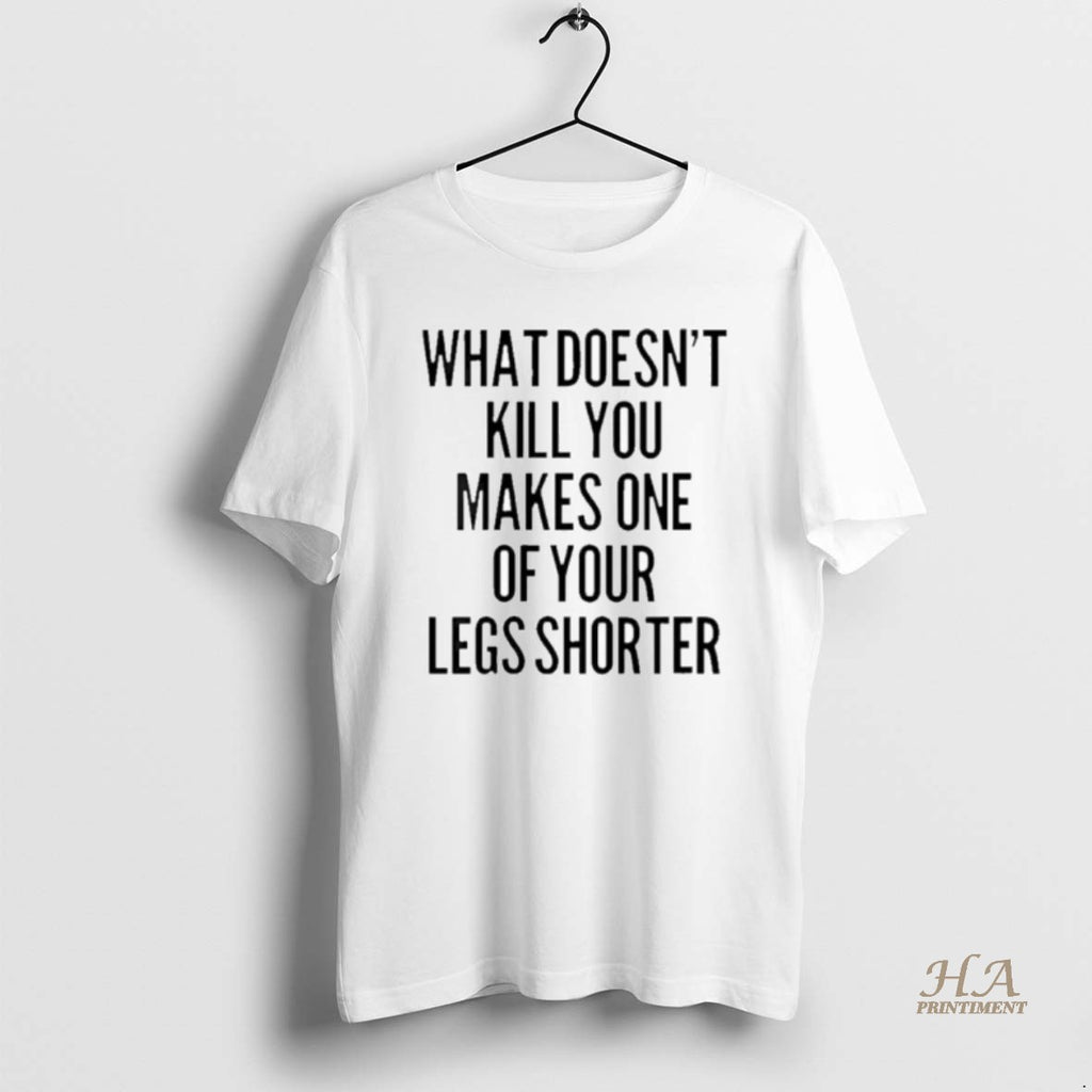 Official What Doesnt Kill You Makes One Of Your Legs Shorter Shirt Hoodie Sweatshirt | PurePodTees.com