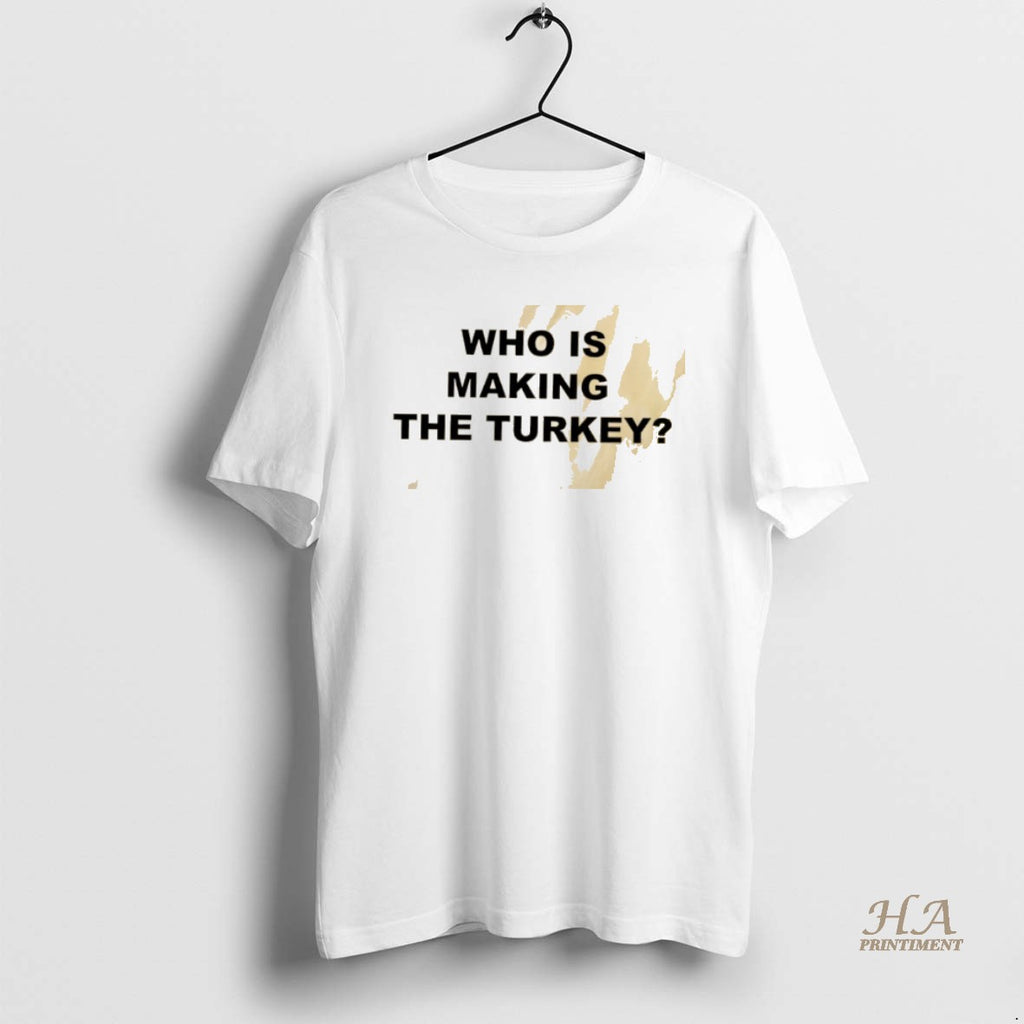 Official Who Is Making The Turkey Shirt Hoodie Sweatshirt | PurePodTees.com