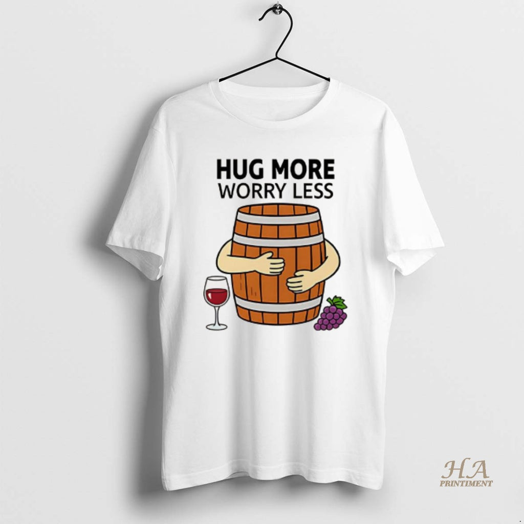 Official Wine Barrel Hug More Worry Less Shirt Hoodie Sweatshirt | PurePodTees.com
