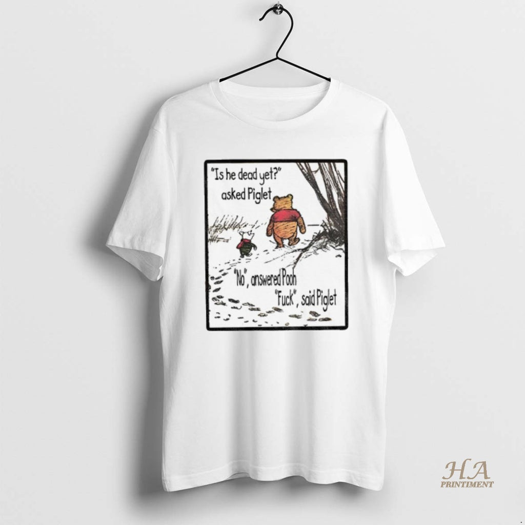 Official Winnie The Pooh And Piglet Is He Dead Yet Asked Piglet No Answered Pooh Shirt Hoodie Sweatshirt | PurePodTees.com