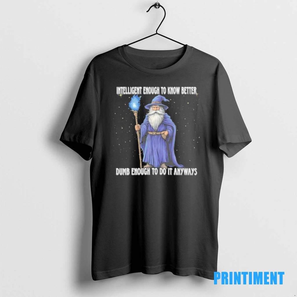 Official Wizard Intelligent To Know Better Dumb Enough To Do It Anyway Tee Sweater