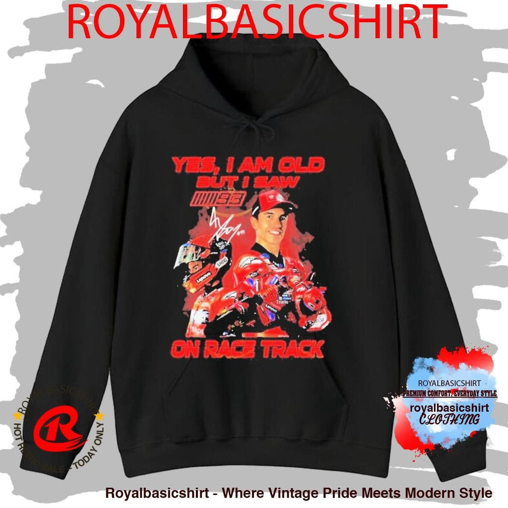 Yes I Am Old But I Saw Marc Marquez On Race Track Signature Shirt