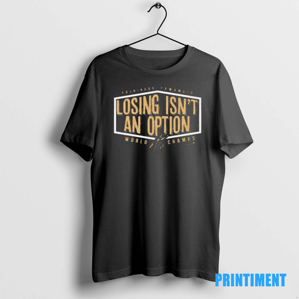 Official Yoshinobu Yamamoto Losing Isnt An Option Los Angeles Dodgers Defeat Toronto Blue Jays World Shirt Hoodie Sweatshirt