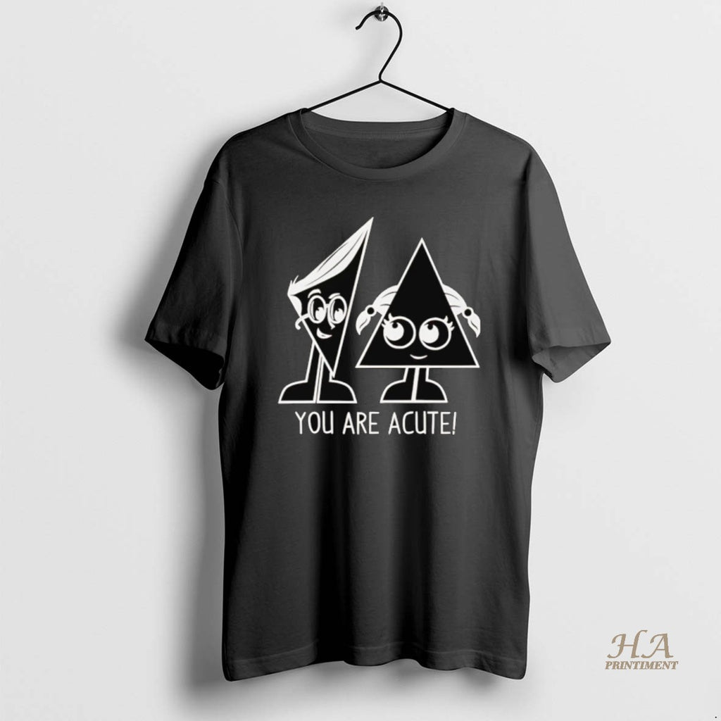 Official You Are Acute Shirt Hoodie Sweatshirt | PurePodTees.com