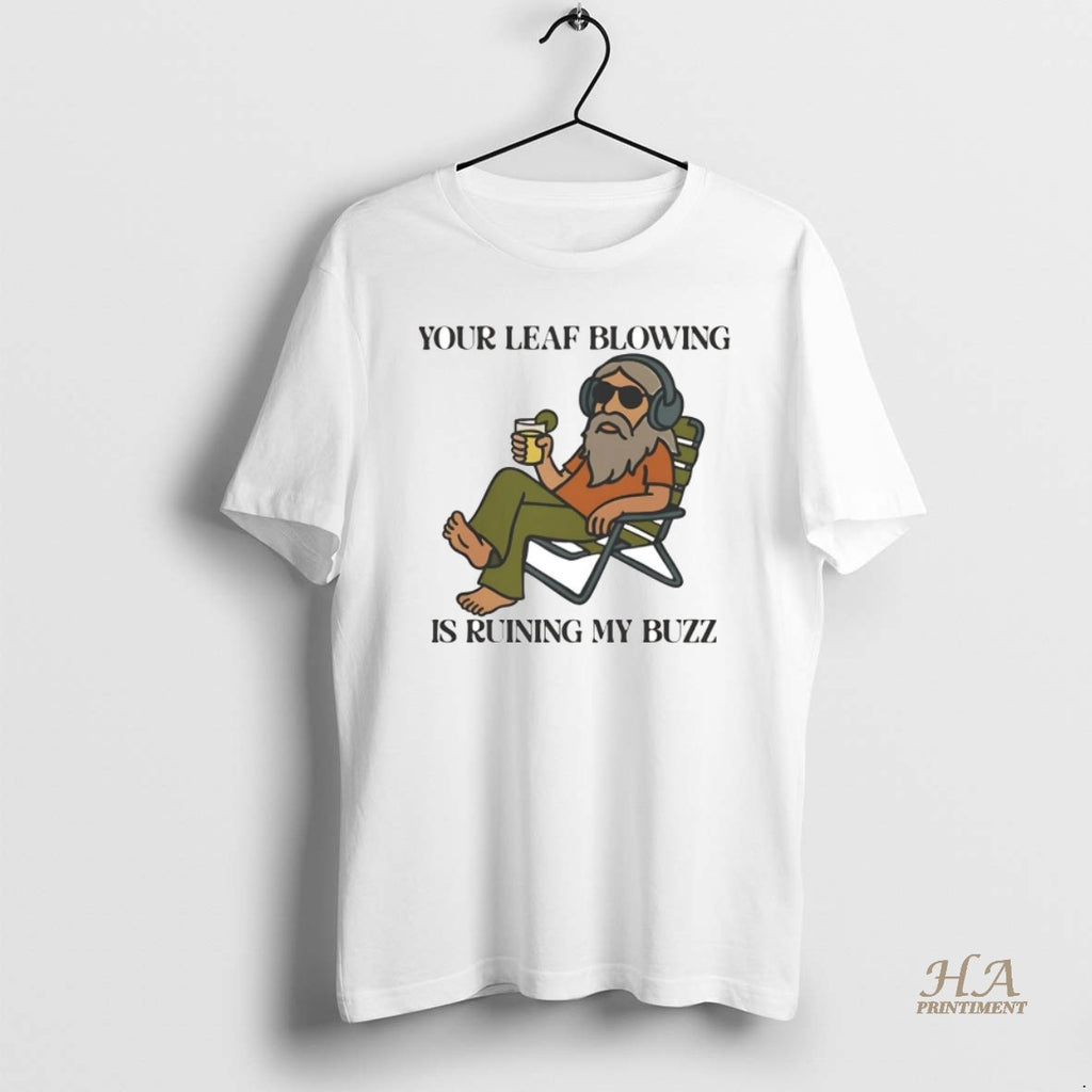 Official Your Leaf Blowing Is Ruining My Buzz Shirt Hoodie Sweatshirt | PurePodTees.com