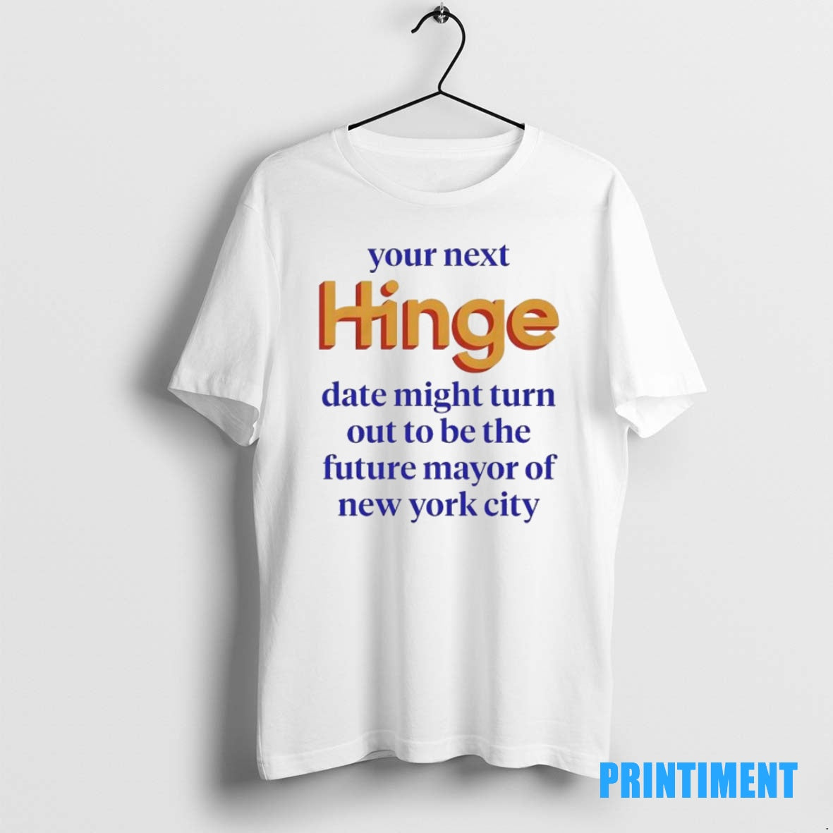 Official Your Next Hinge Date Might Turn Out To Be The Future Mayor Of New Shirt Hoodie Sweatshirt | PurePodTees.com